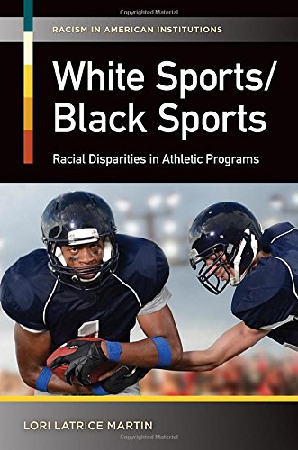 White Sports/Black Sports: Racial Disparities in Athletic Programs by Lori Latrice Martin