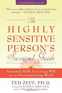 The Highly Sensitive Person's Survival Guide: Essential Skills for Living Well in an Overstimulating World by Ted Zeff PhD  ,
