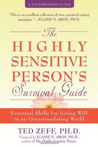 The Highly Sensitive Person's Survival Guide: Essential Skills for Living Well in an Overstimulating World by Ted Zeff PhD  ,