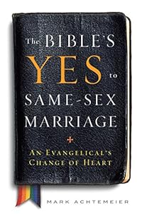 The Bible's Yes to Same-Sex Marriage: An Evangelical's Change of Heart by Mark Achtemeier