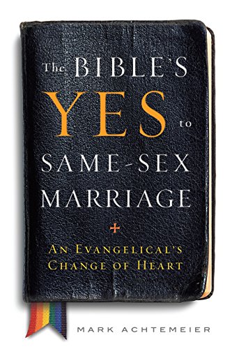 The Bible's Yes to Same-Sex Marriage: An Evangelical's Change of Heart by Mark Achtemeier
