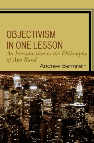 Objectivism in One Lesson: An Introduction to the Philosophy of Ayn Rand by Andrew Bernstein