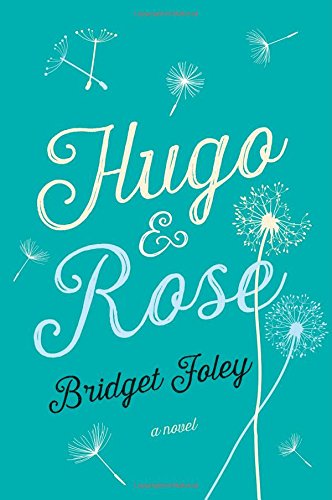 Hugo &amp; Rose: A Novel by Bridget Foley
