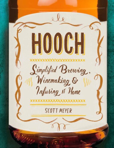 Hooch: Simplified Brewing, Winemaking, and Infusing at Home by Scott Meyer