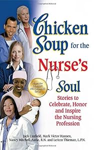 Chicken Soup for the Nurse's Soul: Stories to Celebrate, Honor and Inspire the Nursing Profession