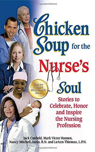 Chicken Soup for the Nurse's Soul: Stories to Celebrate, Honor and Inspire the Nursing Profession by Jack Canfield