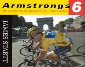 Armstrong's Sixth: The 2004 Tour de France in Photographs by James Startt