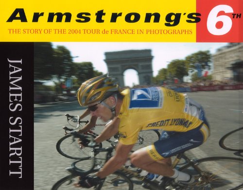 Armstrong's Sixth: The 2004 Tour de France in Photographs by James Startt
