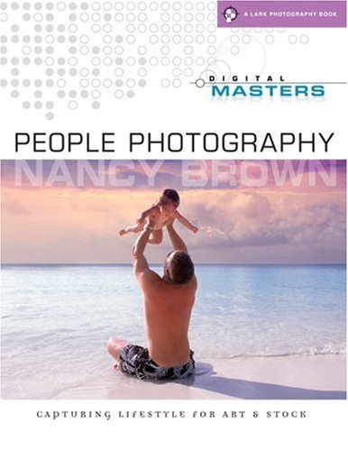 Digital Masters: People Photography: Capturing Lifestyle for Art & Stock (A Lark Photography Book) by Nancy Brown