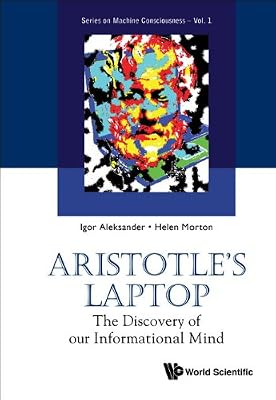 Aristotle's Laptop: The Discovery Of Our Informational Mind (Series On Machine Consciousness Book 1)