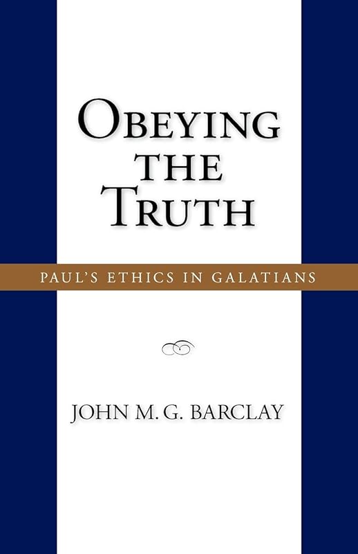 Obeying the Truth: Paul's Ethics in Galatians by John M G Barclay