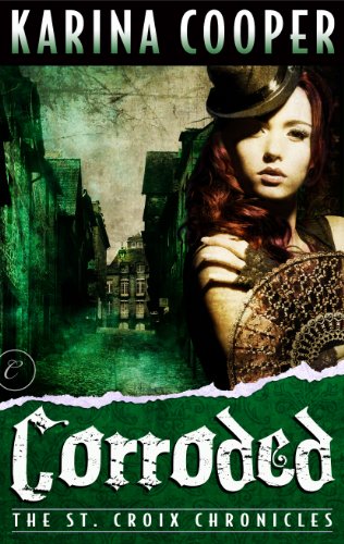 Corroded: Book Three of The St. Croix Chronicles by Karina Cooper