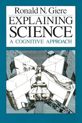 Explaining Science: A Cognitive Approach (Science and Its Conceptual Foundations series)