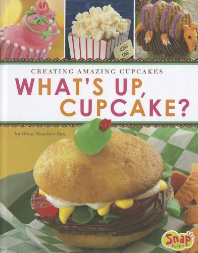 What's Up, Cupcake?: Creating Amazing Cupcakes by Dana Meachen Rau