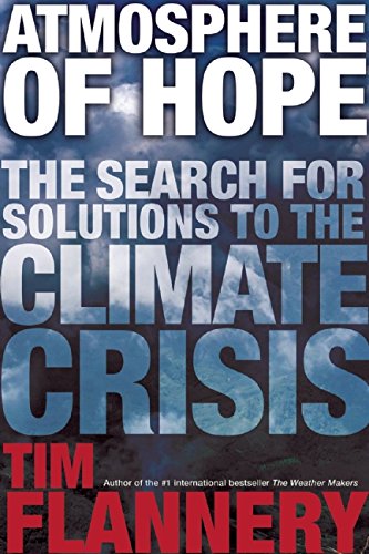 Atmosphere of Hope: Searching for Solutions to the Climate Crisis by Tim Flannery