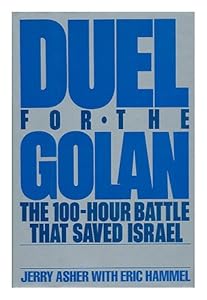 Duel for the Golan: The 100-Hour Battle That Saved Israel by Jerry Asher