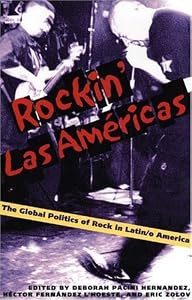 Rockin Las Americas: The Global Politics Of Rock In Latin/o America (Pitt Illuminations)