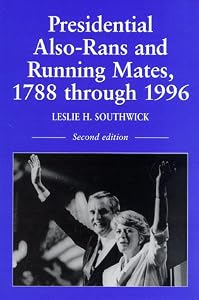 Presidential Also-Rans and Running Mates, 1788 Through 1996 by Leslie H. Southwick