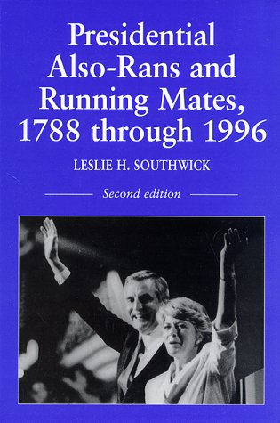 Presidential Also-Rans and Running Mates, 1788 Through 1996 by Leslie H. Southwick