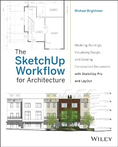 The SketchUp Workflow for Architecture: Modeling Buildings, Visualizing Design, and Creating Construction Documents with SketchUp Pro and LayOut