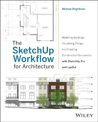 The SketchUp Workflow for Architecture: Modeling Buildings, Visualizing Design, and Creating Construction Documents with SketchUp Pro and LayOut
