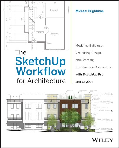 The SketchUp Workflow for Architecture: Modeling Buildings, Visualizing Design, and Creating Construction Documents with SketchUp Pro and LayOut by Michael Brightman