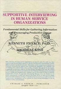Supportive Interviewing in Human Service Organizations: Fundamental Skills for Gathering Information and Encouraging Productive Change by Kenneth France
