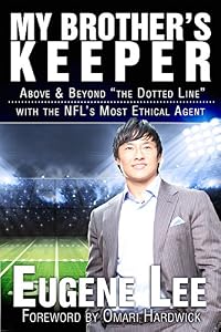 My Brother's Keeper: Above and Beyond "The Dotted Line" With the NFL's Most Ethical Agent by Euguene Lee
