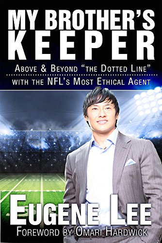 My Brother's Keeper: Above and Beyond "The Dotted Line" With the NFL's Most Ethical Agent by Euguene Lee
