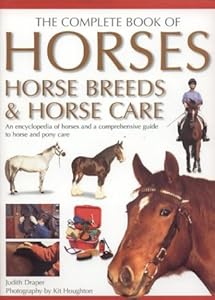 The Complete Book of Horses, Horse Breeds & Horse Care