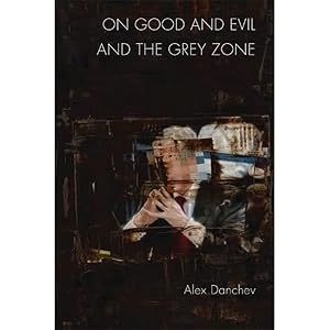 On Good and Evil and the Grey Zone by Alex Danchev
