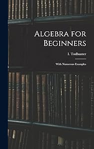 Algebra for Beginners: With Numerous Examples by I (Isaac) 1820-1884 Todhunter