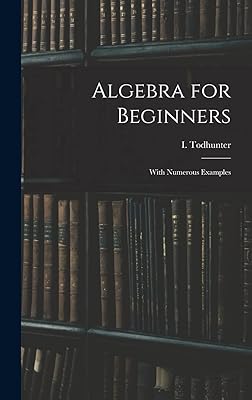 Algebra for Beginners: With Numerous Examples