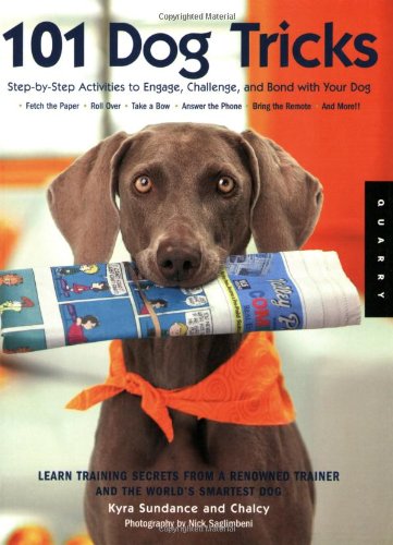 101 Dog Tricks: Step by Step Activities to Engage, Challenge, and Bond with Your Dog by Kyra Sundance