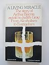 A Living Miracle: The Story of Arthur Barras as told to Judith Gray From Alcoholism to Evangelism