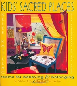 Kids' Sacred Places: Rooms for Believing and Belonging by Kelee Katillac
