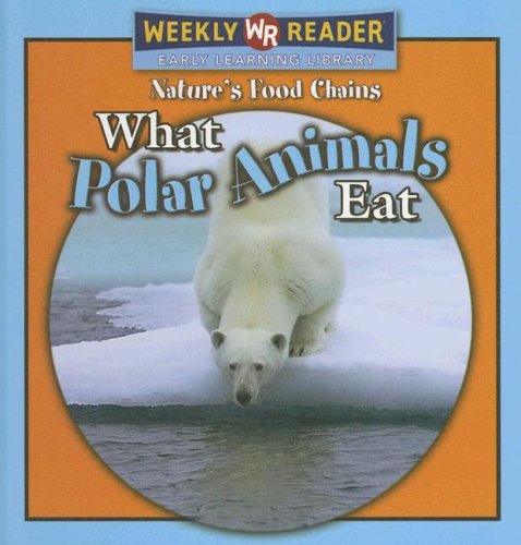 What Polar Animals Eat (Nature's Food Chains) by Joanne Mattern
