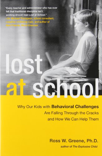 Lost at School: Why Our Kids with Behavioral Challenges are Falling Through the Cracks and How We Can Help Them by Ross W. Greene Ph.D.