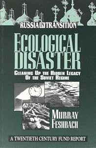 Ecological Disaster: Cleaning Up the Hidden Legacy of the Soviet Regime : A Twentieth Century Fund Report (Russia in Transition) by Murray Feshbach