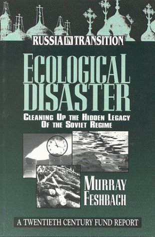 Ecological Disaster: Cleaning Up the Hidden Legacy of the Soviet Regime : A Twentieth Century Fund Report (Russia in Transition) by Murray Feshbach