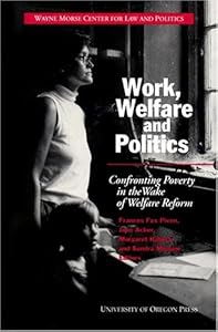 Work, Welfare, and Politics: Confronting Poverty in the Wake of Welfare Reform by Frances Piven