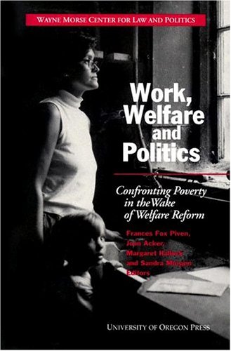 Work, Welfare, and Politics: Confronting Poverty in the Wake of Welfare Reform by Frances Piven
