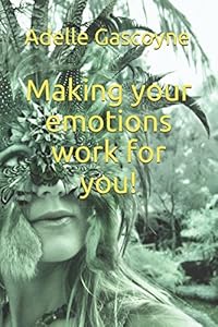 Making your emotions work for you! by Adelle Gascoyne
