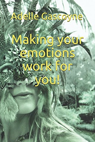 Making your emotions work for you! by Adelle Gascoyne