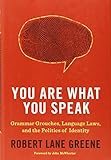 Robert Lane Greene, "You Are What You Speak: Grammar Grouches, Language Laws and the Politics of Identity" (Delacorte Press, 2011)