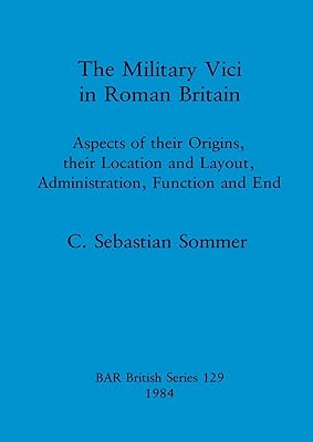 The Military Vici of Roman Britain (BAR British)