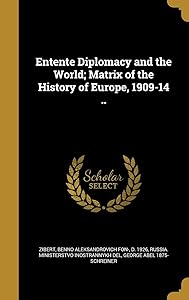 Entente Diplomacy and the World; Matrix of the History of Europe, 1909-14 .. by George Ab Schreiner