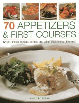 70 Appetizers &amp; First Courses: Soups, Salads, Tartlets, Terrines And Other Ideas To Start The Meal