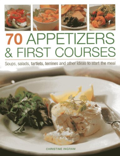 70 Appetizers &amp; First Courses: Soups, Salads, Tartlets, Terrines And Other Ideas To Start The Meal by Christine Ingram