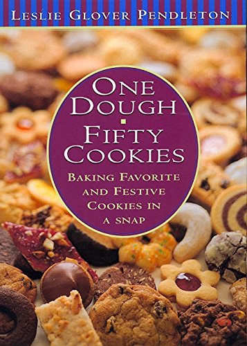 One Dough, Fifty Cookies: Baking Favorite And Festive Cookies In A Snap by Leslie Glover Pendleton